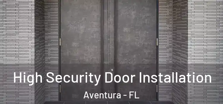 High Security Door Installation Aventura - FL